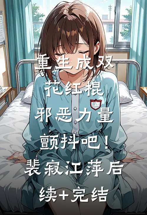 重生成双花红棍，邪恶力量颤抖吧！裴寂江萍后续+完结