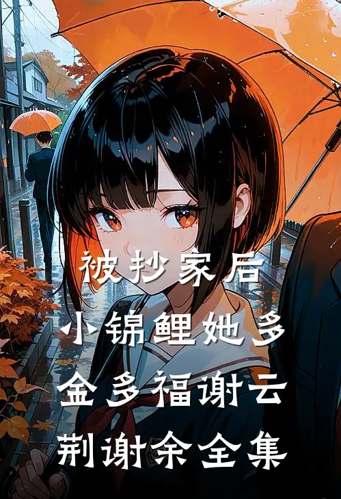 被抄家后，小锦鲤她多金多福谢云荆谢余全集
