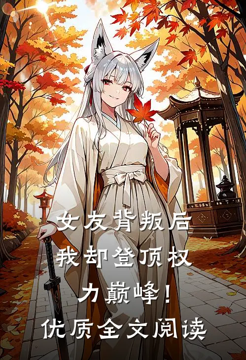 女友背叛后,我却登顶权力巅峰!优质全文阅读