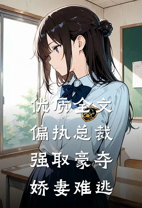 优质全文偏执总裁强取豪夺：娇妻难逃