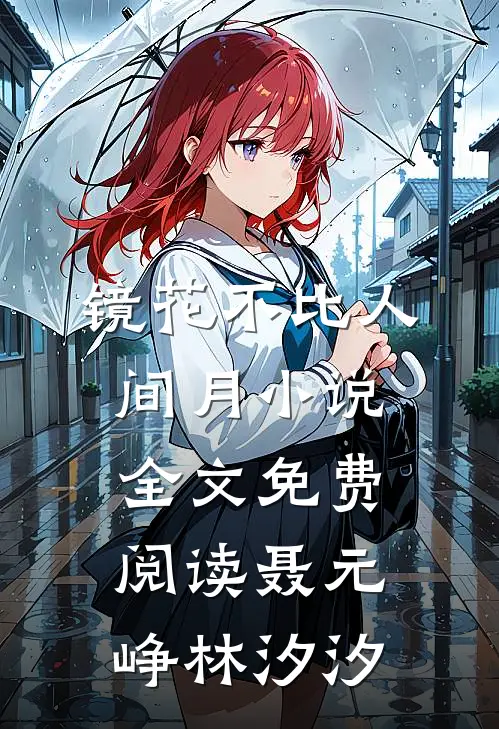 镜花不比人间月小说全文免费阅读聂元峥林汐汐