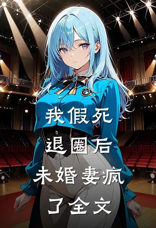 我假死退圈后，未婚妻疯了全文