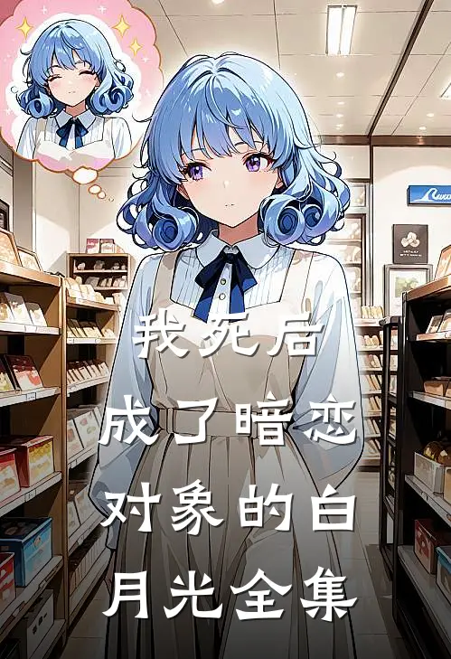 我死后，成了暗恋对象的白月光 全集
