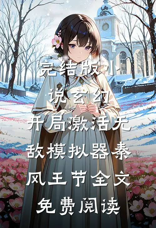 完结版小说玄幻：开局激活无敌模拟器秦风王节全文免费阅读