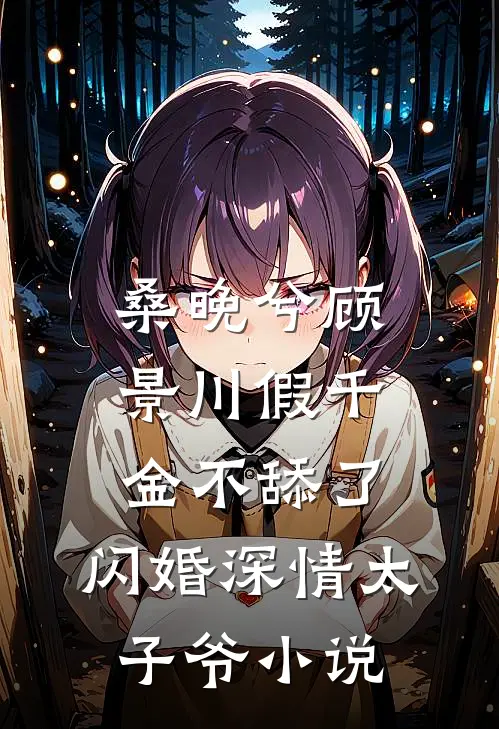 桑晚兮顾景川假千金不舔了，闪婚深情太子爷小说