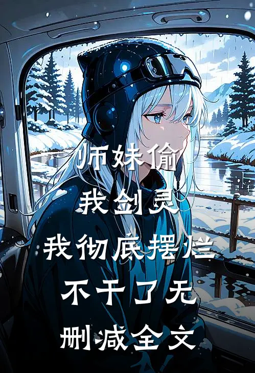 师妹偷我剑灵，我彻底摆烂不干了无删减全文