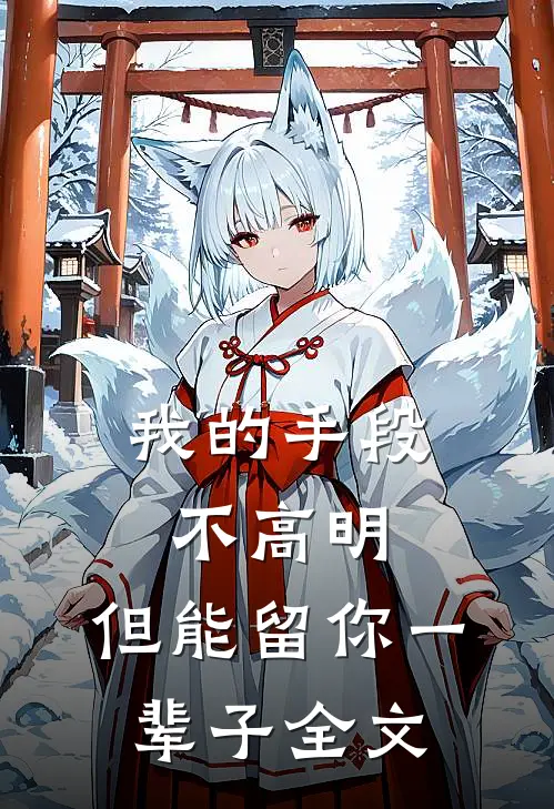 我的手段不高明,但能留你一辈子全文在线阅读