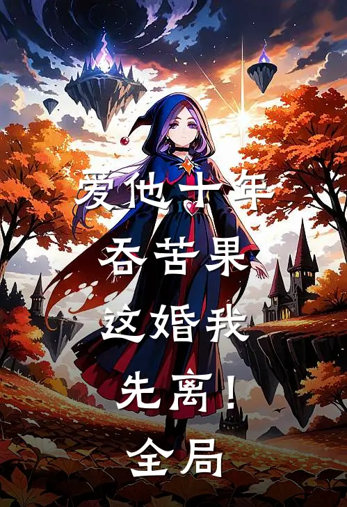 爱他十年吞苦果，这婚我先离！全局