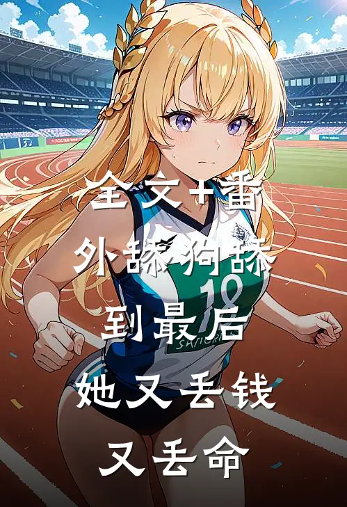 全文+番外舔狗舔到最后，她又丢钱又丢命