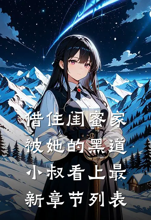借住闺蜜家，被她的黑道小叔看上最新章节列表