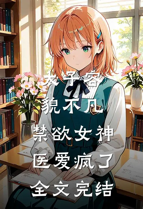 太子容貌不凡，禁欲女神医爱疯了全文完结