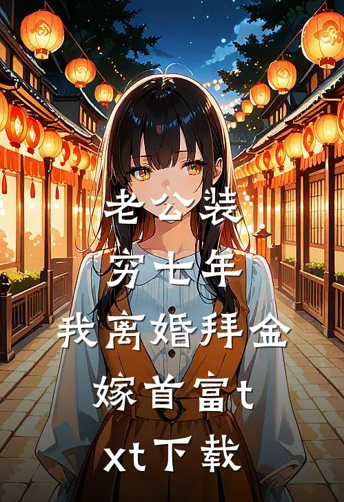 老公装穷七年，我离婚拜金嫁首富txt下载