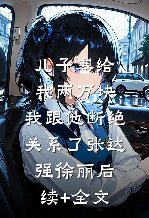 儿子塞给我两万块，我跟他断绝关系了张达强徐丽后续+全文