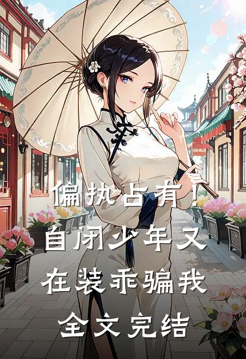 偏执占有！自闭少年又在装乖骗我全文完结