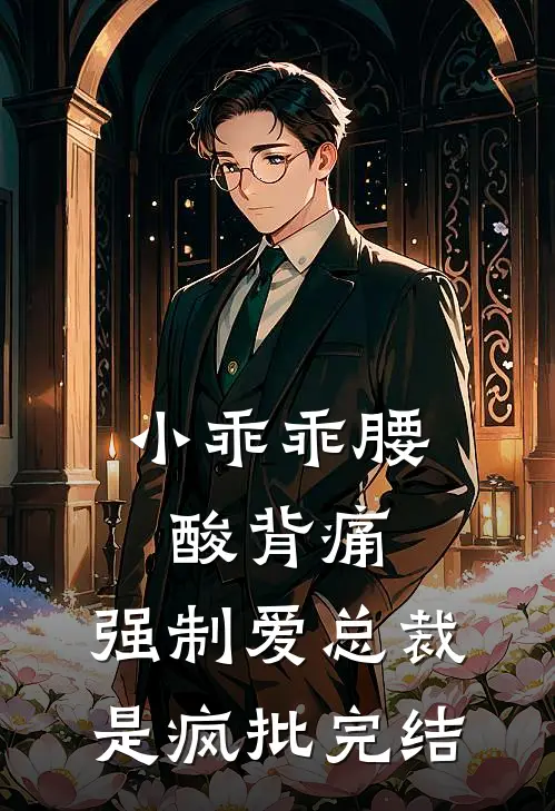 小乖乖腰酸背痛，强制爱总裁是疯批完结