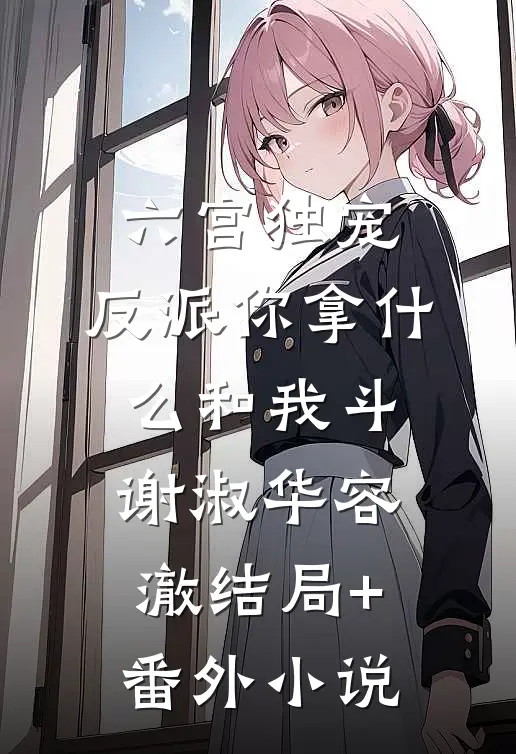 六宫独宠，反派你拿什么和我斗谢淑华容澈结局+番外小说
