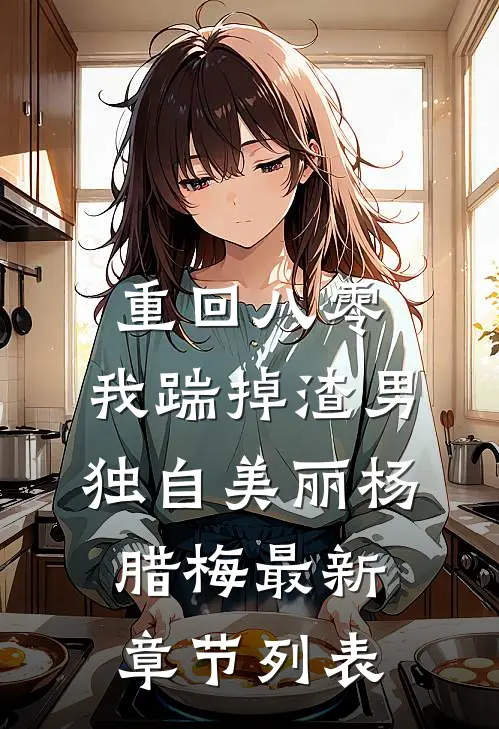重回八零，我踹掉渣男独自美丽杨腊梅最新章节列表