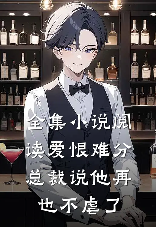 全集小说阅读爱恨难分：总裁说他再也不虐了