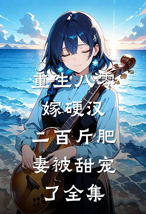 重生八零嫁硬汉：二百斤肥妻被甜宠了 全集