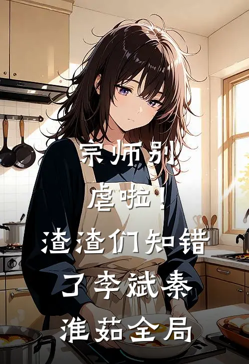 宗师别虐啦！渣渣们知错了李斌秦淮茹全局