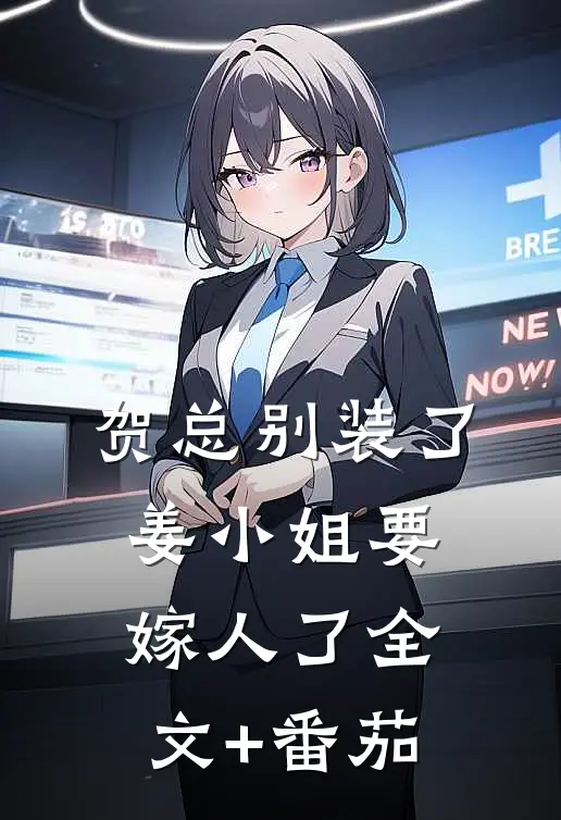 贺总别装了，姜小姐要嫁人了全文+番茄