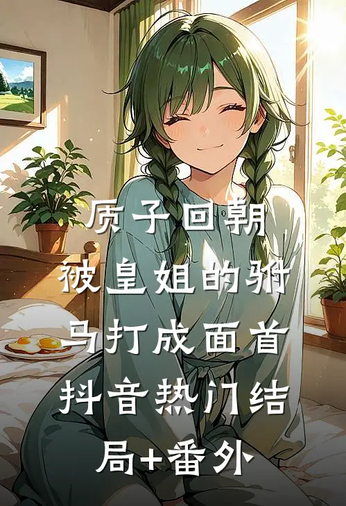 质子回朝，被皇姐的驸马打成面首抖音热门结局+番外