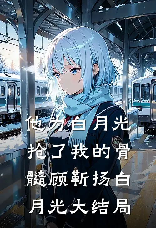 他为白月光抢了我的骨髓顾靳扬白月光大结局