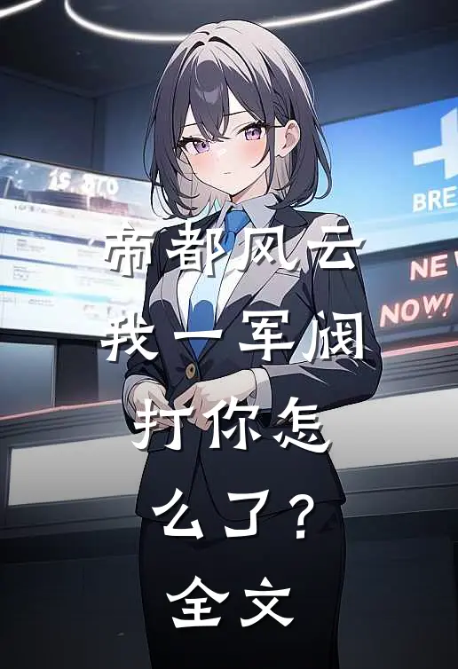 帝都风云：我一军阀，打你怎么了？全文