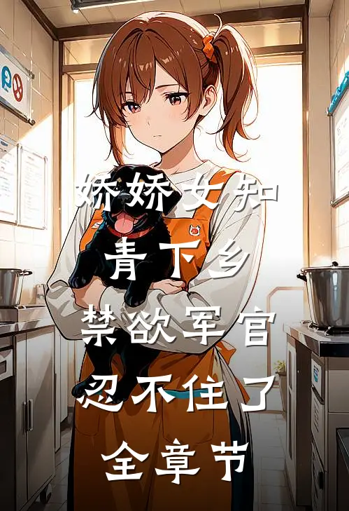 娇娇女知青下乡，禁欲军官忍不住了全章节