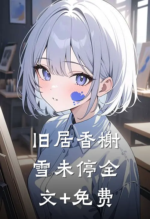 旧居香榭雪未停全文+免费