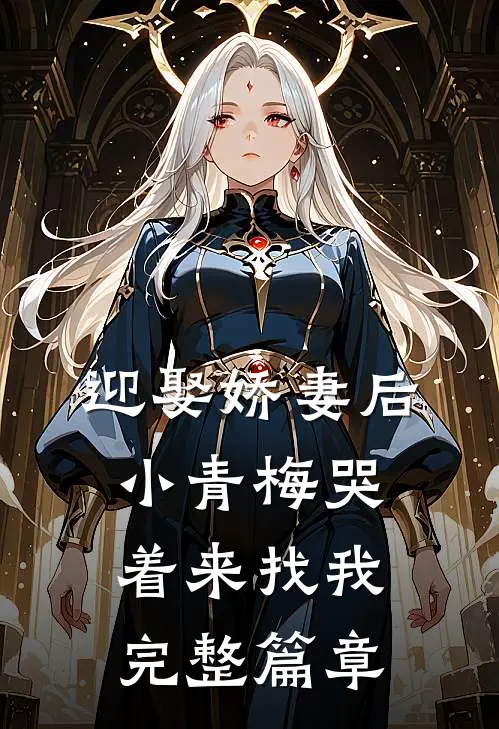 迎娶娇妻后,小青梅哭着来找我完整篇章免费阅读
