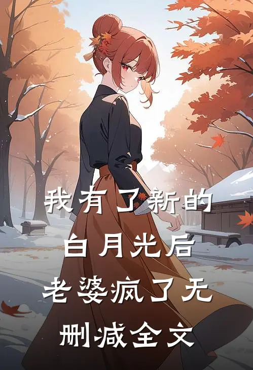 我有了新的白月光后，老婆疯了无删减全文