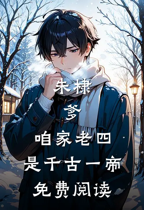 朱棣：爹，咱家老四，是千古一帝免费阅读