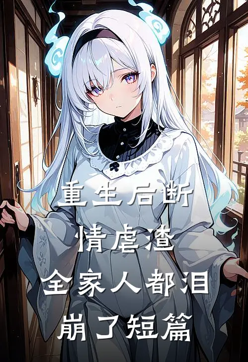 重生后断情虐渣,全家人都泪崩了短篇免费阅读