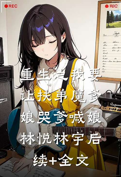 重生之我要让扶弟魔爹娘哭爹喊娘林悦林宇后续+全文