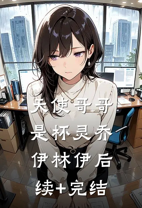 天使哥哥是杯灵乔伊林伊后续+完结
