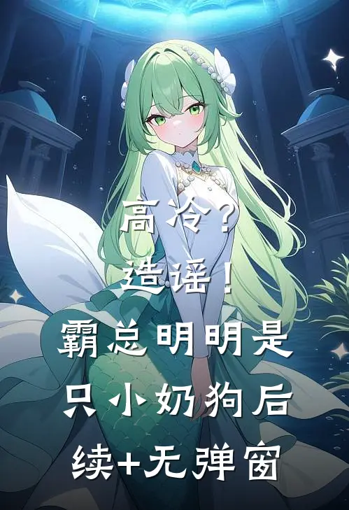 高冷？造谣！霸总明明是只小奶狗后续+无弹窗