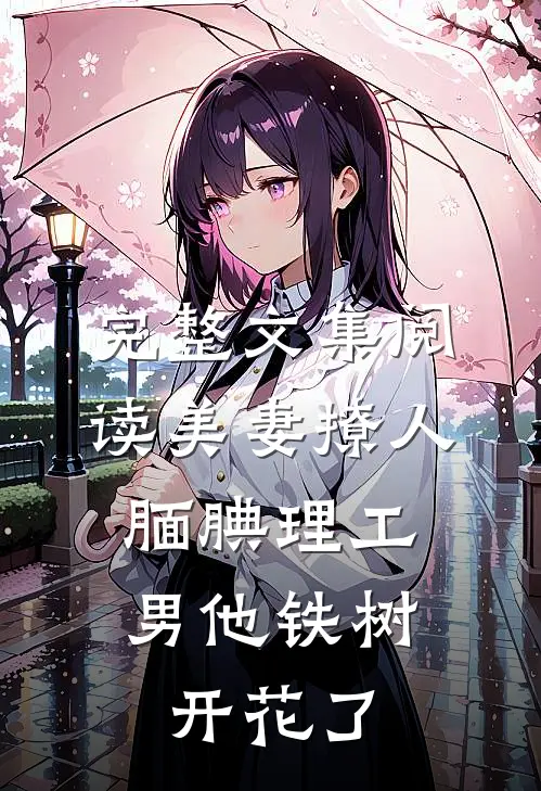 完整文集阅读美妻撩人：腼腆理工男他铁树开花了