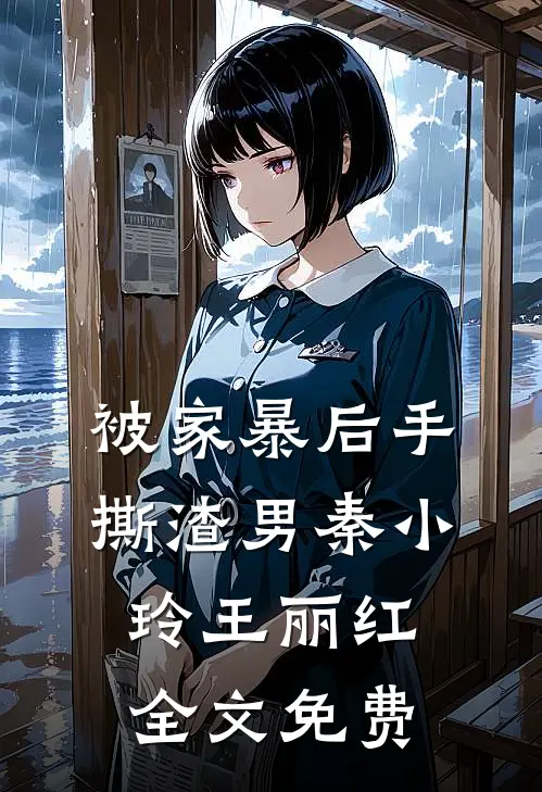 被家暴后手撕渣男秦小玲王丽红全文免费