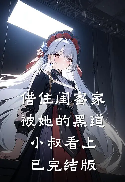 借住闺蜜家，被她的黑道小叔看上已完结版
