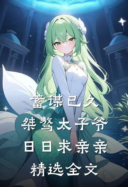 蓄谋已久：桀骜太子爷日日求亲亲精选全文