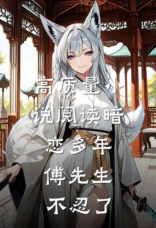 高质量小说阅读暗恋多年，傅先生不忍了
