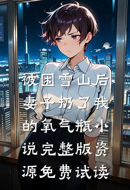 被困雪山后，妻子扔了我的氧气瓶小说完整版资源免费试读