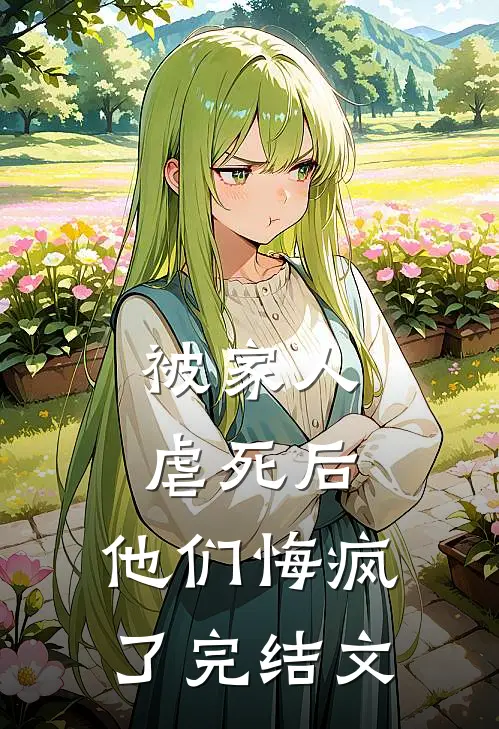被家人虐死后,他们悔疯了完结文