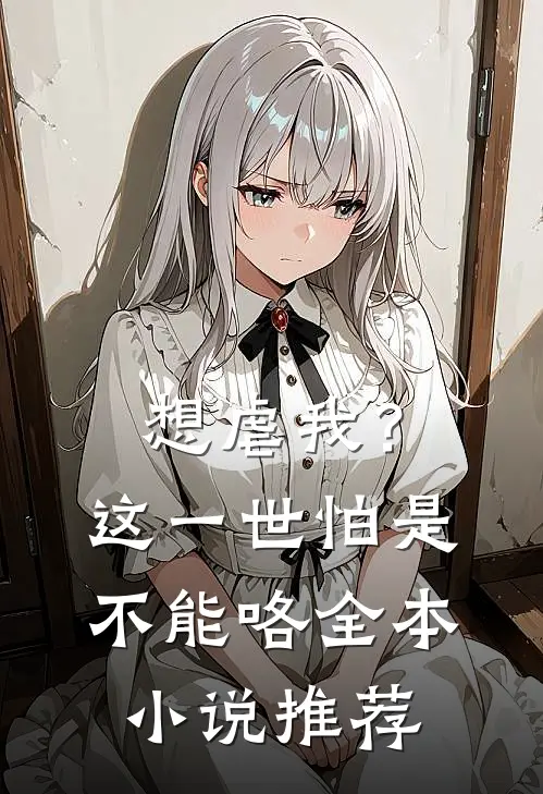 想虐我？这一世怕是不能咯全本小说推荐
