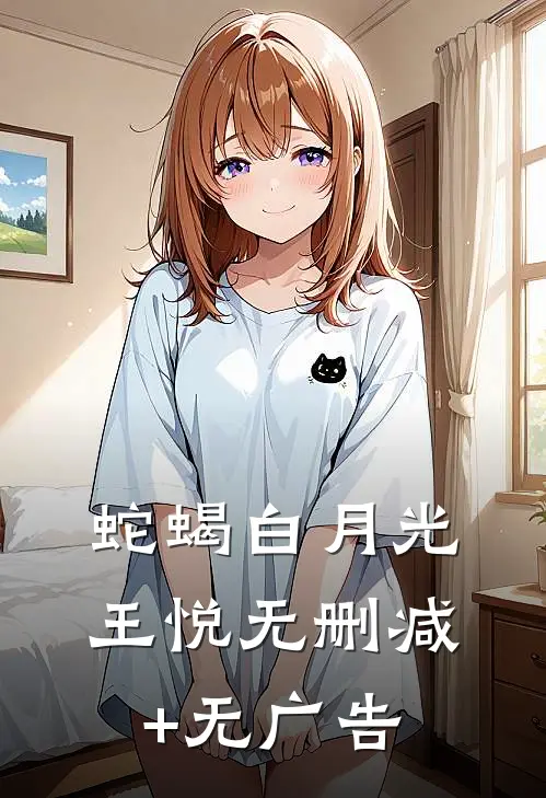 蛇蝎白月光王悦无删减+无广告