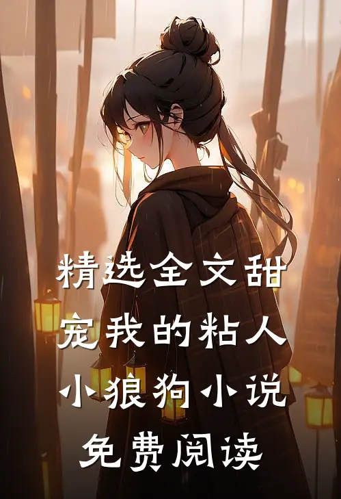 精选全文甜宠我的粘人小狼狗免费阅读无弹窗