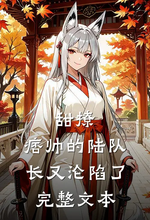 甜撩，痞帅的陆队长又沦陷了完整文本