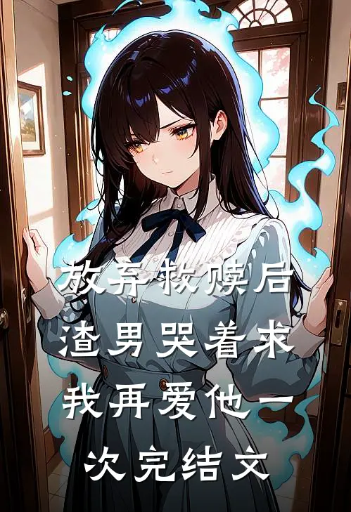 放弃救赎后，渣男哭着求我再爱他一次完结文