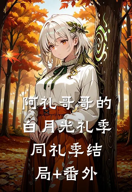 阿礼哥哥的白月光礼季同礼季结局+番外